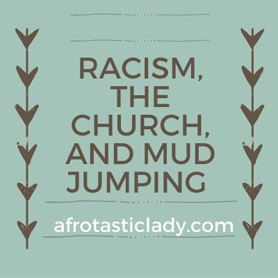 Racism, The Church, and Mud Jumping